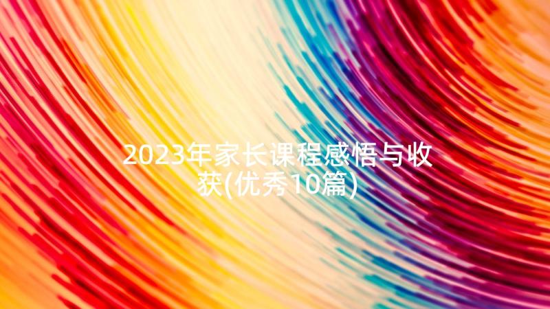 2023年家长课程感悟与收获(优秀10篇)