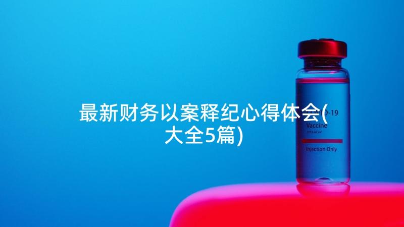 最新财务以案释纪心得体会(大全5篇)