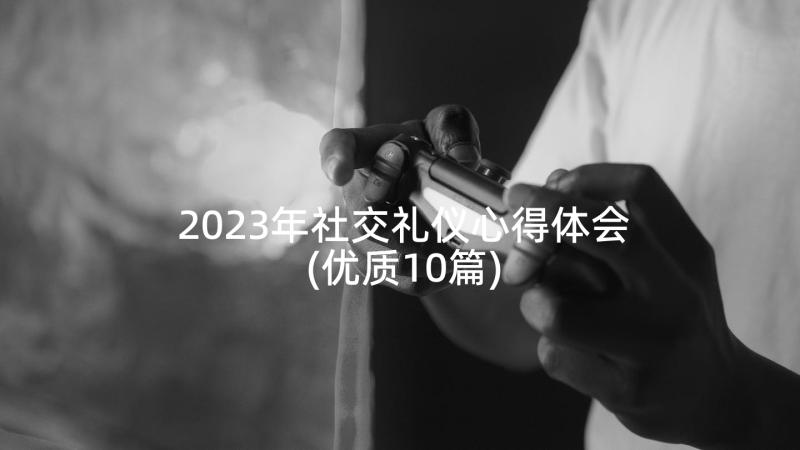 2023年社交礼仪心得体会(优质10篇)