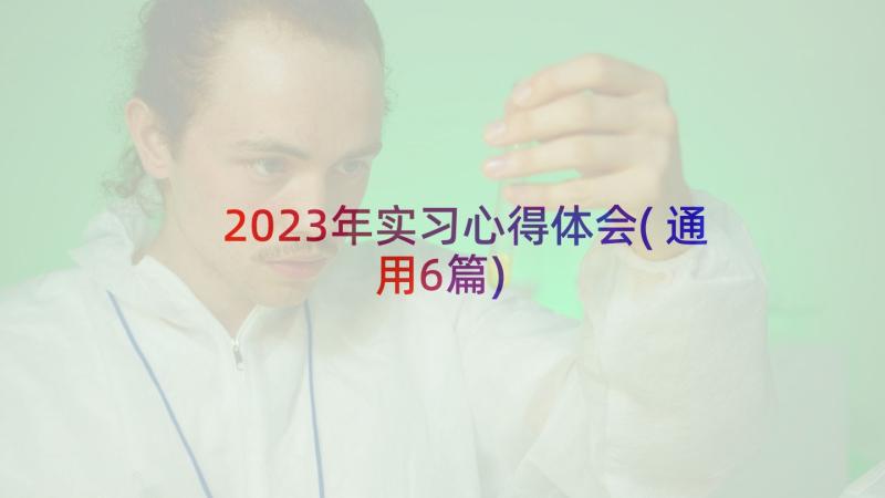 2023年实习心得体会(通用6篇)