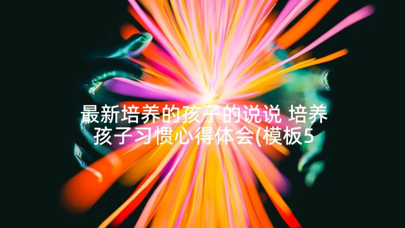 最新培养的孩子的说说 培养孩子习惯心得体会(模板5篇)