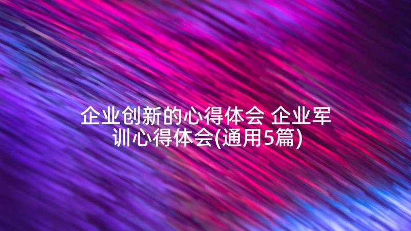 企业创新的心得体会 企业军训心得体会(通用5篇)