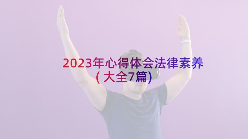 2023年心得体会法律素养(大全7篇)