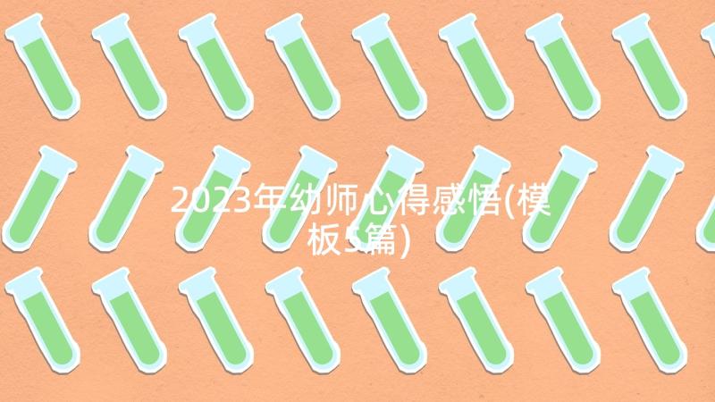 2023年幼师心得感悟(模板5篇)