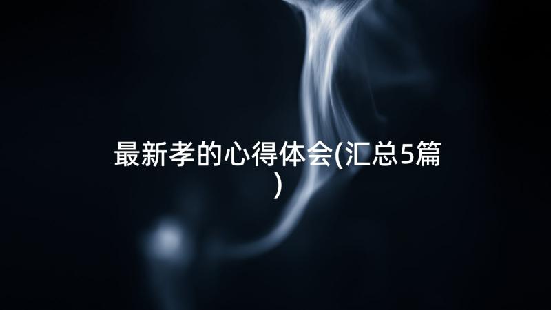 最新孝的心得体会(汇总5篇)