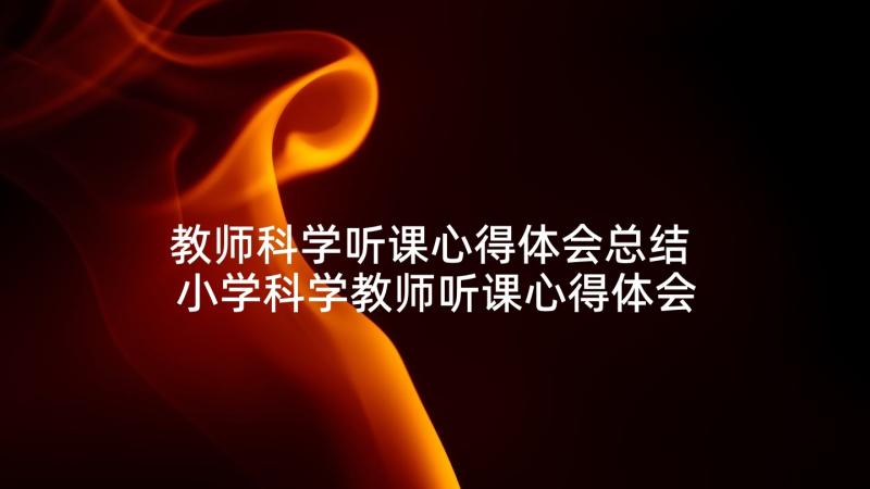 教师科学听课心得体会总结 小学科学教师听课心得体会(汇总5篇)