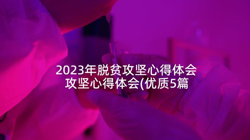 2023年脱贫攻坚心得体会 攻坚心得体会(优质5篇)