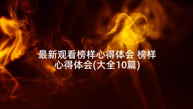 最新观看榜样心得体会 榜样心得体会(大全10篇)