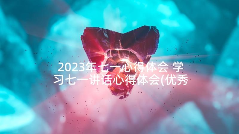 2023年七一心得体会 学习七一讲话心得体会(优秀7篇)