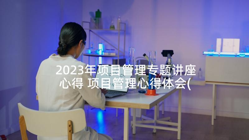 2023年项目管理专题讲座心得 项目管理心得体会(大全8篇)