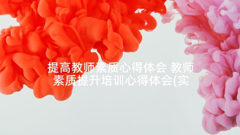 提高教师素质心得体会 教师素质提升培训心得体会(实用7篇)