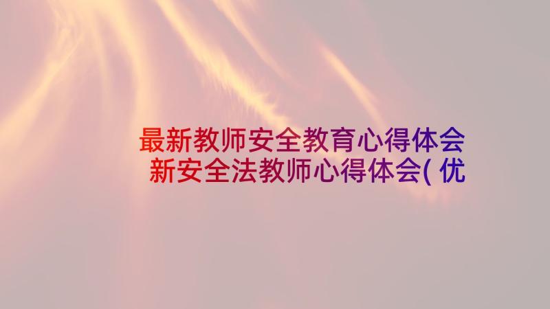 最新教师安全教育心得体会 新安全法教师心得体会(优质7篇)