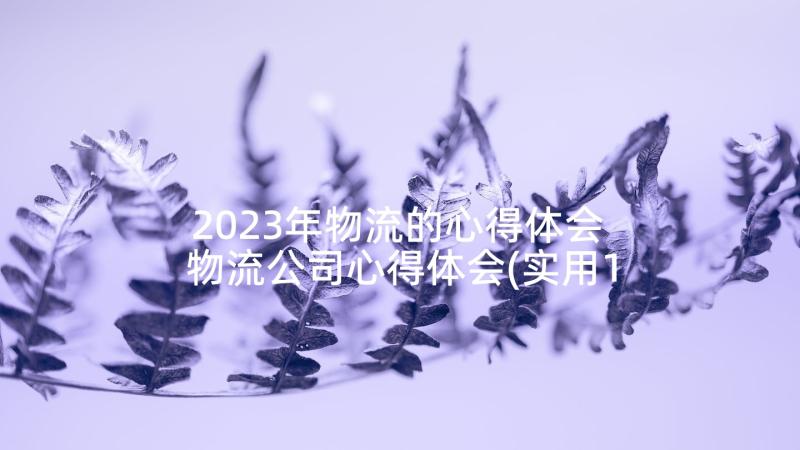 2023年物流的心得体会 物流公司心得体会(实用10篇)