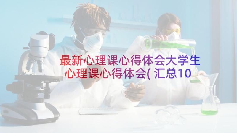 最新心理课心得体会大学生 心理课心得体会(汇总10篇)