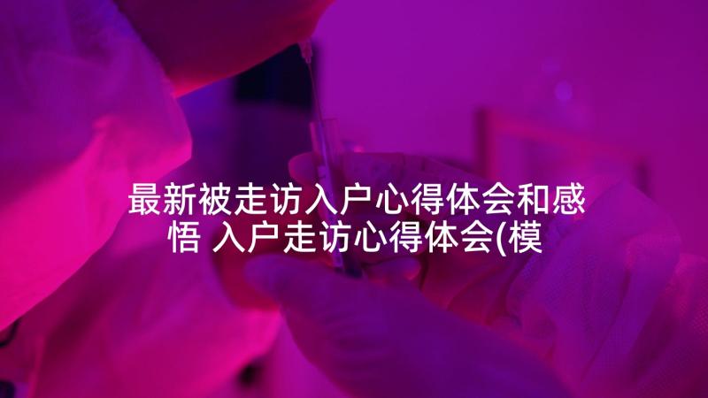 最新被走访入户心得体会和感悟 入户走访心得体会(模板5篇)