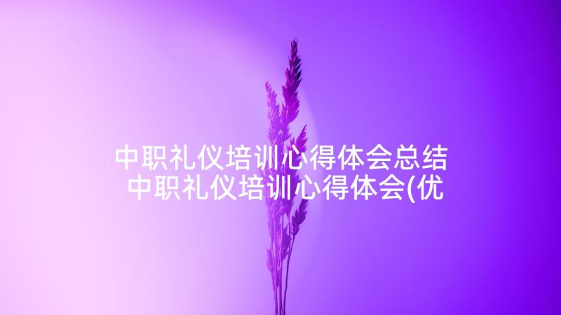 中职礼仪培训心得体会总结 中职礼仪培训心得体会(优质5篇)