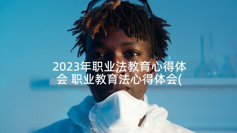 2023年职业法教育心得体会 职业教育法心得体会(汇总9篇)