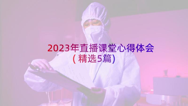 2023年直播课堂心得体会(精选5篇)