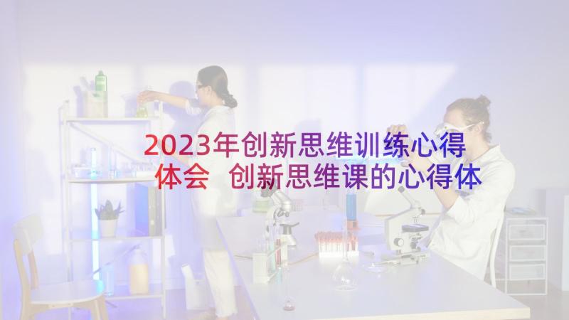 2023年创新思维训练心得体会 创新思维课的心得体会(精选6篇)