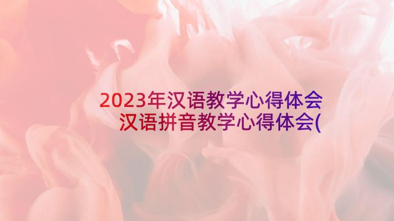 2023年汉语教学心得体会 汉语拼音教学心得体会(模板5篇)