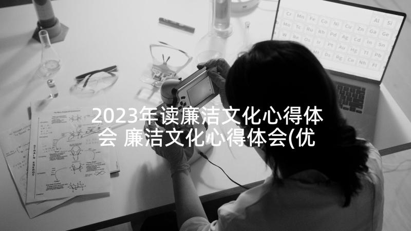 2023年读廉洁文化心得体会 廉洁文化心得体会(优秀7篇)