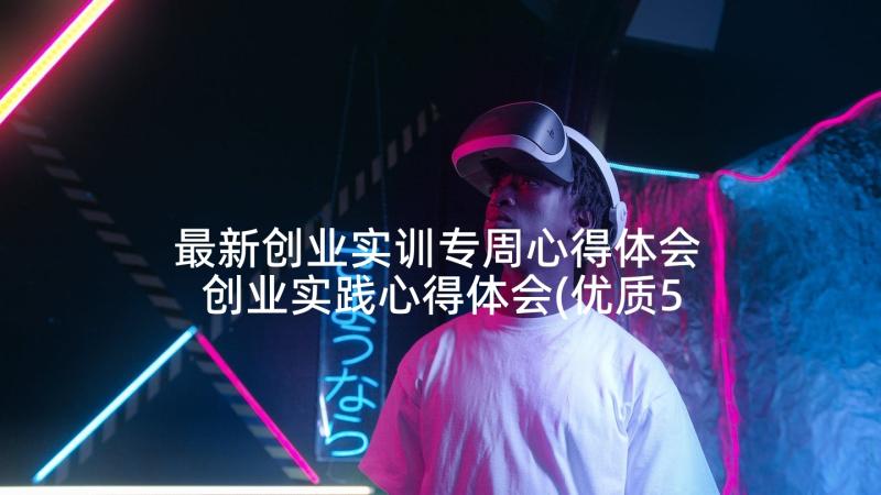 最新创业实训专周心得体会 创业实践心得体会(优质5篇)