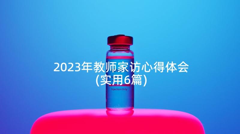 2023年教师家访心得体会(实用6篇)