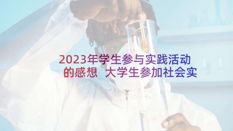 2023年学生参与实践活动的感想 大学生参加社会实践心得体会(大全5篇)