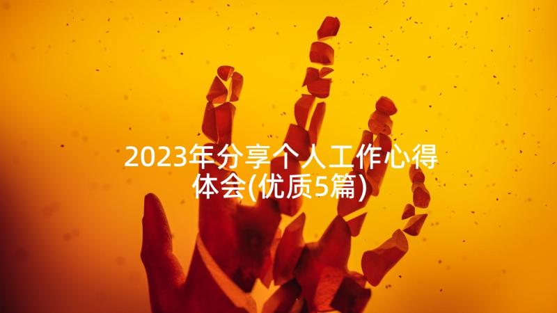 2023年分享个人工作心得体会(优质5篇)