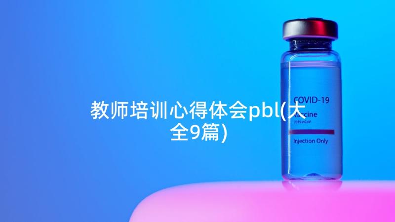 教师培训心得体会pbl(大全9篇)