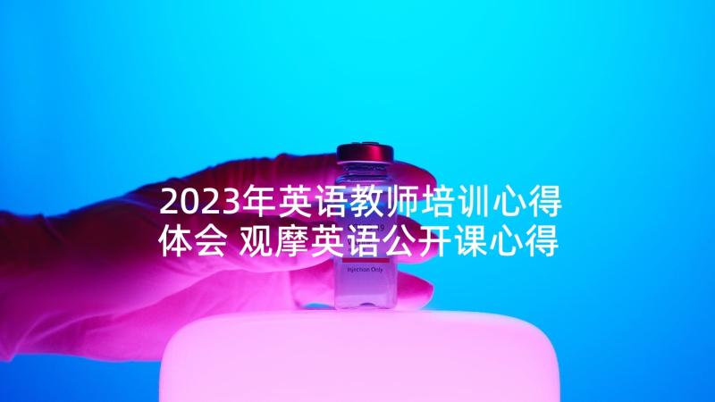 2023年英语教师培训心得体会 观摩英语公开课心得体会(通用5篇)