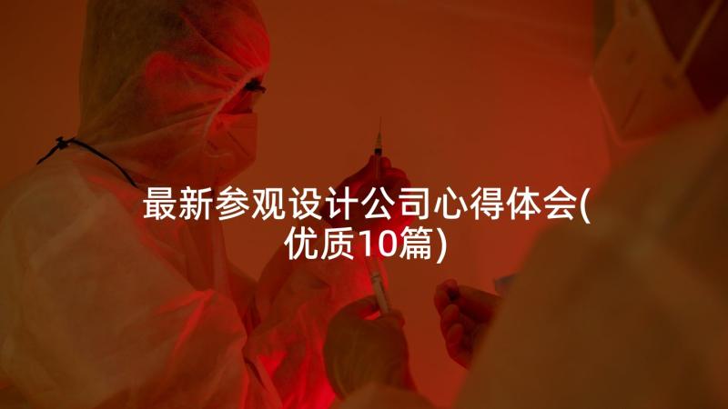 最新参观设计公司心得体会(优质10篇)