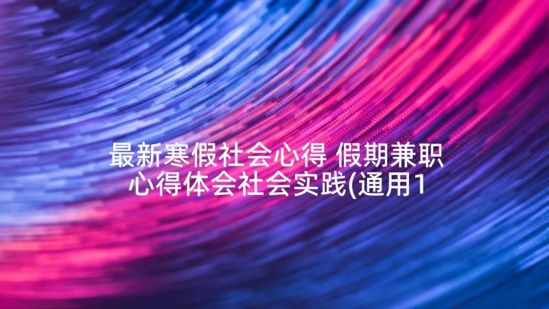 最新寒假社会心得 假期兼职心得体会社会实践(通用10篇)