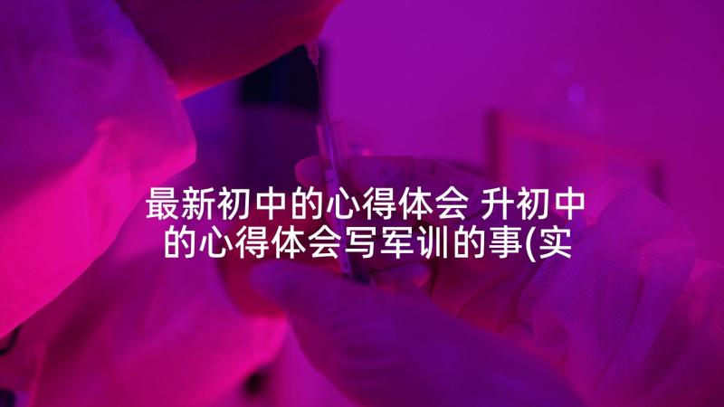 最新初中的心得体会 升初中的心得体会写军训的事(实用7篇)