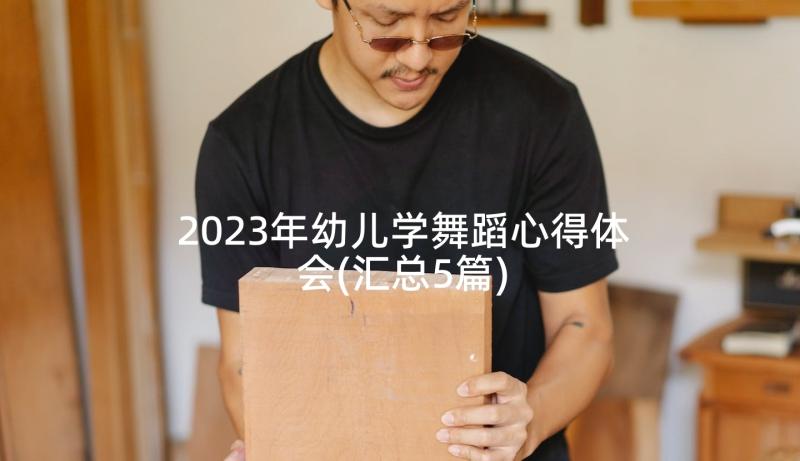 2023年幼儿学舞蹈心得体会(汇总5篇)