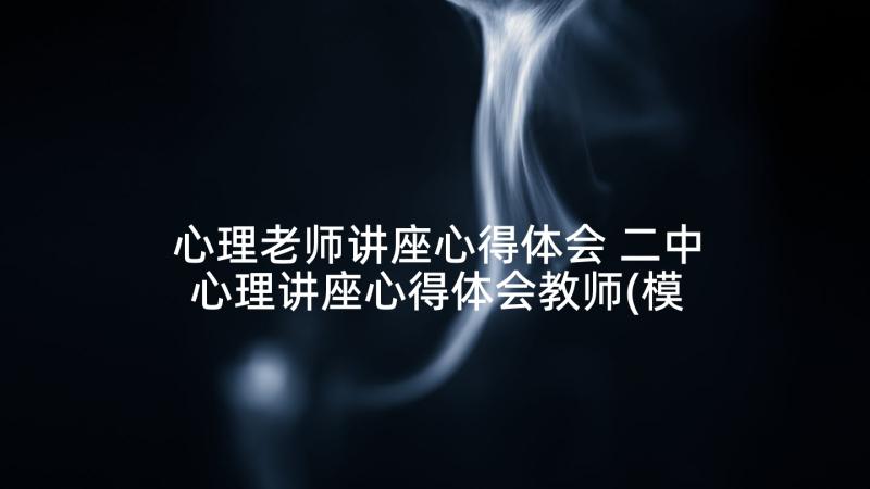 心理老师讲座心得体会 二中心理讲座心得体会教师(模板5篇)