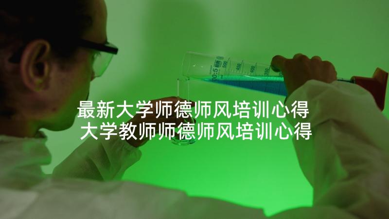 最新大学师德师风培训心得 大学教师师德师风培训心得体会(优秀5篇)