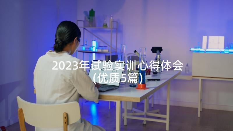 2023年试验实训心得体会(优质5篇)