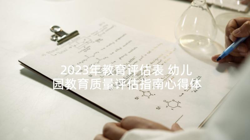 2023年教育评估表 幼儿园教育质量评估指南心得体会(实用5篇)