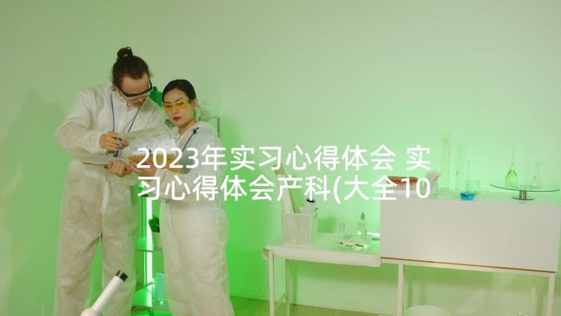 2023年实习心得体会 实习心得体会产科(大全10篇)