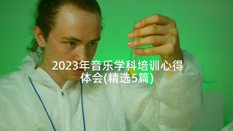 2023年音乐学科培训心得体会(精选5篇)