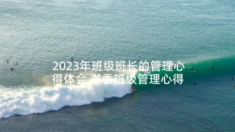 2023年班级班长的管理心得体会 书香班级管理心得体会(汇总9篇)