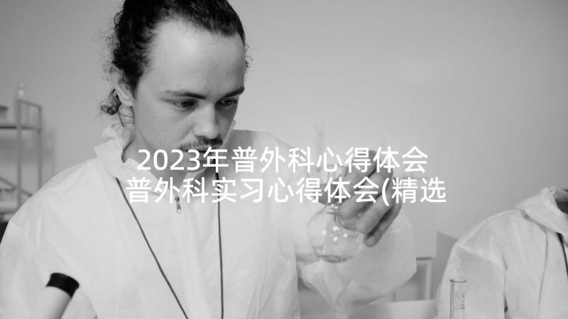 2023年普外科心得体会 普外科实习心得体会(精选5篇)