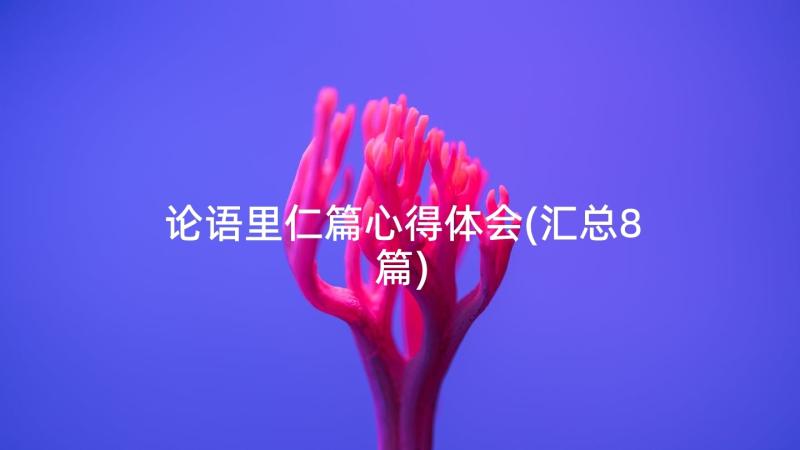 论语里仁篇心得体会(汇总8篇)