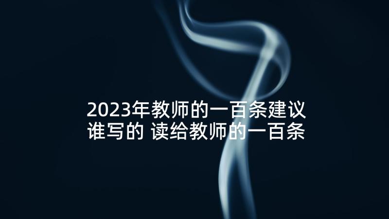 2023年教师的一百条建议谁写的 读给教师的一百条建议心得体会(通用5篇)