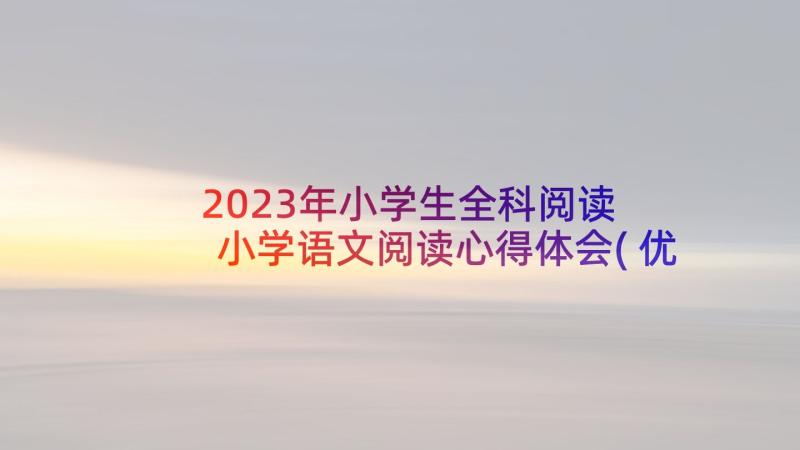 2023年小学生全科阅读 小学语文阅读心得体会(优秀7篇)