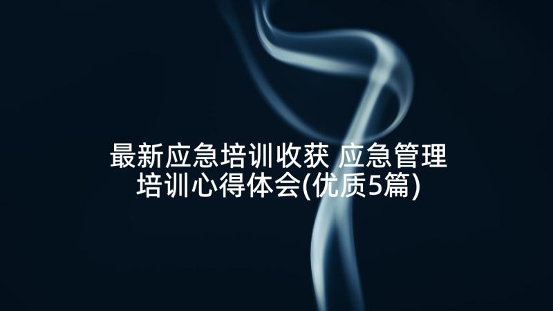 最新应急培训收获 应急管理培训心得体会(优质5篇)