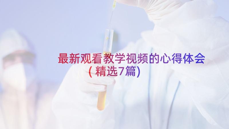 最新观看教学视频的心得体会(精选7篇)