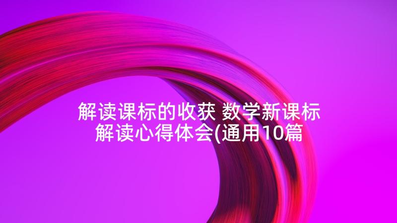 解读课标的收获 数学新课标解读心得体会(通用10篇)