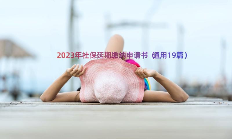 2023年社保延期缴纳申请书（通用19篇）